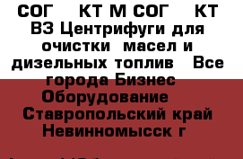 СОГ-913КТ1М,СОГ-913КТ1ВЗ Центрифуги для очистки  масел и дизельных топлив - Все города Бизнес » Оборудование   . Ставропольский край,Невинномысск г.